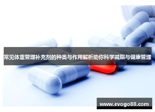 常见体重管理补充剂的种类与作用解析助你科学减脂与健康管理